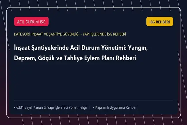 İnşaat Şantiyelerinde Acil Durum Yönetimi: Yangın, Deprem, Göçük ve Tahliye Eylem Planı Rehberi