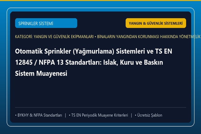 Otomatik Sprinkler (Yağmurlama) Sistemleri ve TS EN 12845 / NFPA 13 Standartları: Islak, Kuru ve Baskın Sistem Muayenesi