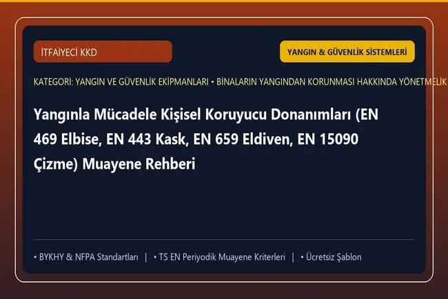 Yangınla Mücadele Kişisel Koruyucu Donanımları (EN 469 Elbise, EN 443 Kask, EN 659 Eldiven, EN 15090 Çizme) Muayene Rehberi
