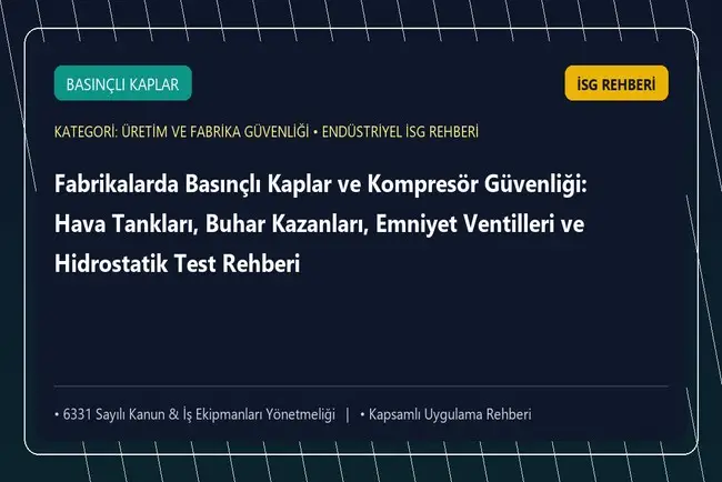 Fabrikalarda Basınçlı Kaplar ve Kompresör Güvenliği: Hava Tankları, Buhar Kazanları, Emniyet Ventilleri ve Hidrostatik Test Rehberi
