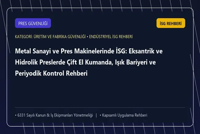 Metal Sanayi ve Pres Makinelerinde İSG: Eksantrik ve Hidrolik Preslerde Çift El Kumanda, Işık Bariyeri ve Periyodik Kontrol Rehberi