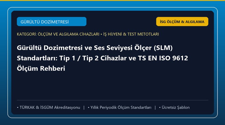 Gürültü Dozimetresi ve Ses Seviyesi Ölçer (SLM) Standartları: Tip 1 / Tip 2 Cihazlar ve TS EN ISO 9612 Ölçüm Rehberi