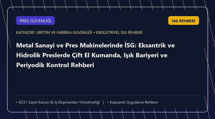 Metal Sanayi ve Pres Makinelerinde İSG: Eksantrik ve Hidrolik Preslerde Çift El Kumanda, Işık Bariyeri ve Periyodik Kontrol Rehberi