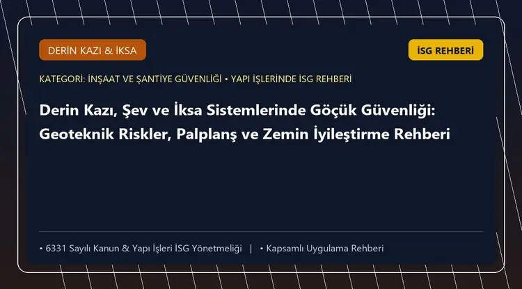 Derin Kazı, Şev ve İksa Sistemlerinde Göçük Güvenliği: Geoteknik Riskler, Palplanş ve Zemin İyileştirme Rehberi