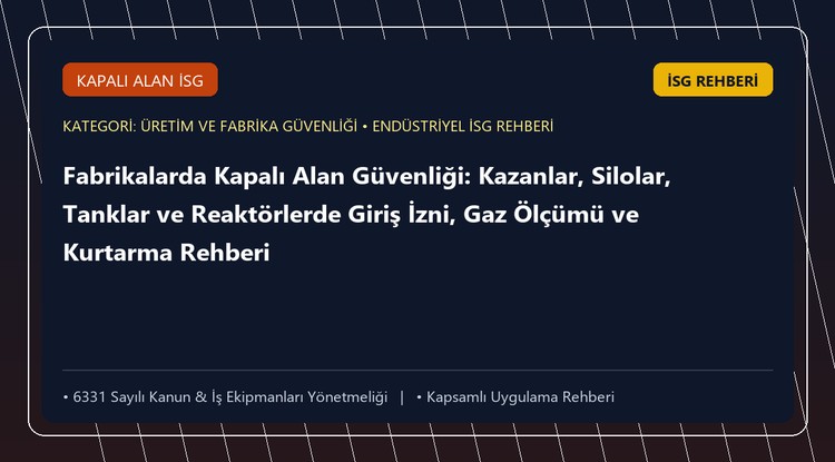 Fabrikalarda Kapalı Alan Güvenliği: Kazanlar, Silolar, Tanklar ve Reaktörlerde Giriş İzni, Gaz Ölçümü ve Kurtarma Rehberi