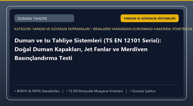 Duman ve Isı Tahliye Sistemleri (TS EN 12101 Serisi): Doğal Duman Kapakları, Jet Fanlar ve Merdiven Basınçlandırma Testi