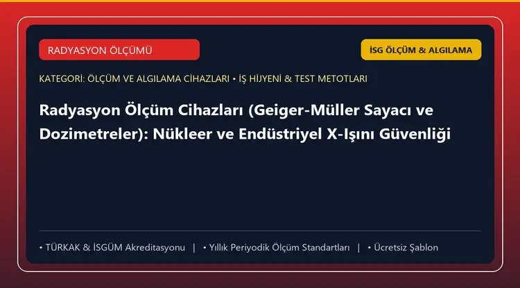 Radyasyon Ölçüm Cihazları (Geiger-Müller Sayacı ve Dozimetreler): Nükleer ve Endüstriyel X-Işını Güvenliği