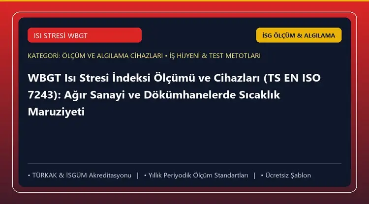 WBGT Isı Stresi İndeksi Ölçümü ve Cihazları (TS EN ISO 7243): Ağır Sanayi ve Dökümhanelerde Sıcaklık Maruziyeti