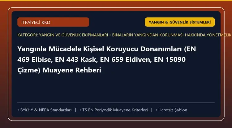 Yangınla Mücadele Kişisel Koruyucu Donanımları (EN 469 Elbise, EN 443 Kask, EN 659 Eldiven, EN 15090 Çizme) Muayene Rehberi
