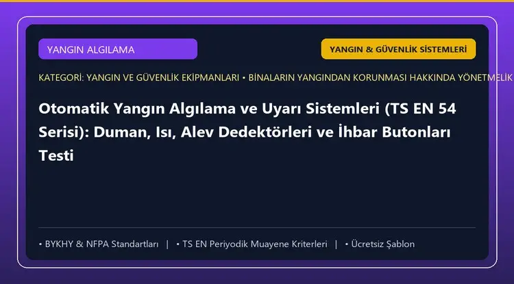 Otomatik Yangın Algılama ve Uyarı Sistemleri (TS EN 54 Serisi): Duman, Isı, Alev Dedektörleri ve İhbar Butonları Testi
